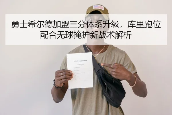 勇士希尔德加盟三分体系升级，库里跑位配合无球掩护新战术解析