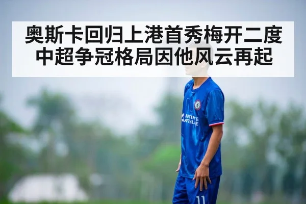 奥斯卡回归上港首秀梅开二度 中超争冠格局因他风云再起